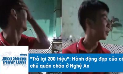 Trả lại 200 triệu cho người đánh rơi: Hành động đẹp của cô chủ quán cháo ở Nghệ An