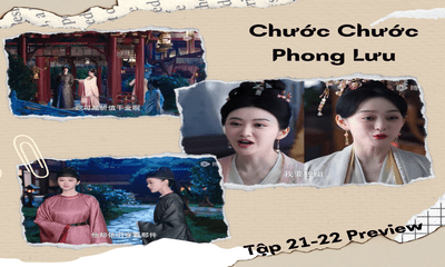 Phim “Chước Chước Phong Lưu” tập dượt 21-22 Preview: Tình địch của Mộ Chước Hoa xuất hiện