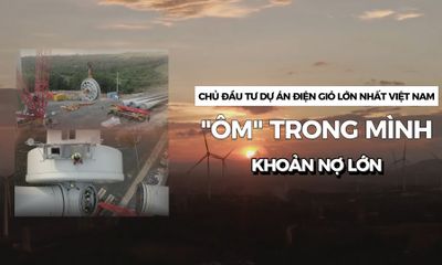 Chủ đầu tư dự án điện gió lớn nhất Việt Nam “ôm” trong mình khoản nợ lớn 